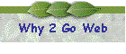 Why 2 Go Web